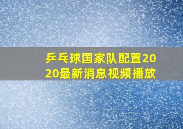 乒乓球国家队配置2020最新消息视频播放