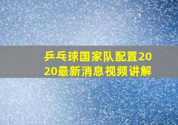 乒乓球国家队配置2020最新消息视频讲解