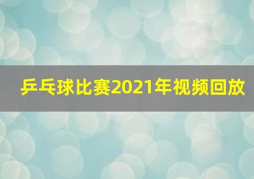 乒乓球比赛2021年视频回放