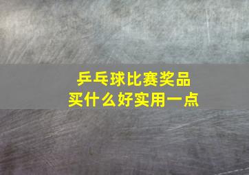 乒乓球比赛奖品买什么好实用一点