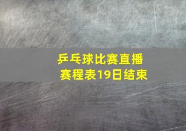 乒乓球比赛直播赛程表19日结束