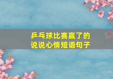 乒乓球比赛赢了的说说心情短语句子