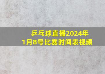 乒乓球直播2024年1月8号比赛时间表视频