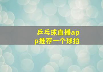 乒乓球直播app推荐一个球拍