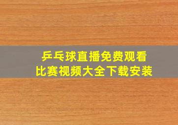 乒乓球直播免费观看比赛视频大全下载安装