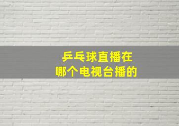 乒乓球直播在哪个电视台播的