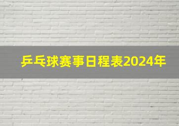 乒乓球赛事日程表2024年