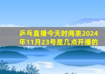 乒乓直播今天时间表2024年11月23号是几点开播的