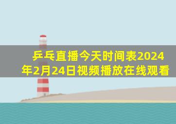 乒乓直播今天时间表2024年2月24日视频播放在线观看