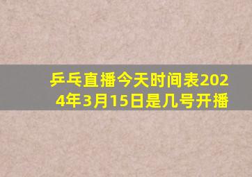 乒乓直播今天时间表2024年3月15日是几号开播