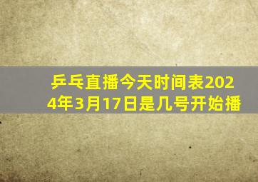 乒乓直播今天时间表2024年3月17日是几号开始播