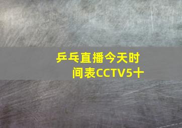 乒乓直播今天时间表CCTV5十