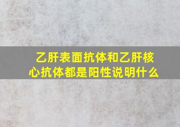 乙肝表面抗体和乙肝核心抗体都是阳性说明什么