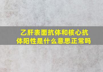 乙肝表面抗体和核心抗体阳性是什么意思正常吗