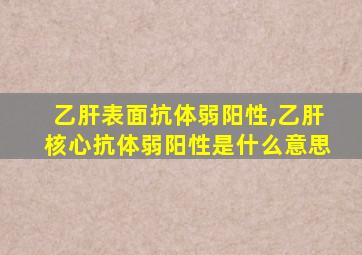 乙肝表面抗体弱阳性,乙肝核心抗体弱阳性是什么意思