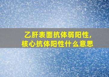 乙肝表面抗体弱阳性,核心抗体阳性什么意思