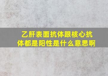 乙肝表面抗体跟核心抗体都是阳性是什么意思啊