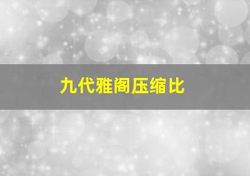 九代雅阁压缩比