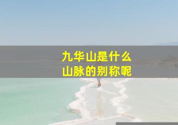 九华山是什么山脉的别称呢