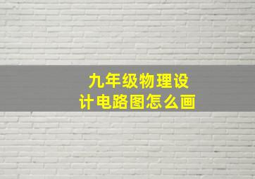 九年级物理设计电路图怎么画