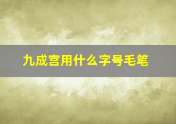 九成宫用什么字号毛笔