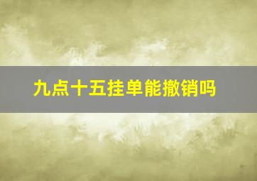 九点十五挂单能撤销吗