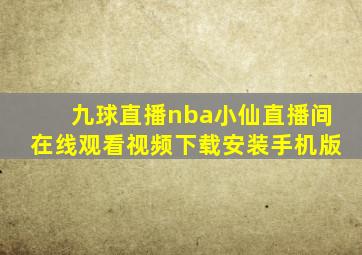 九球直播nba小仙直播间在线观看视频下载安装手机版