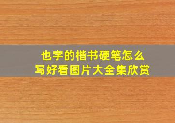 也字的楷书硬笔怎么写好看图片大全集欣赏