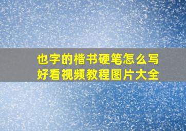 也字的楷书硬笔怎么写好看视频教程图片大全