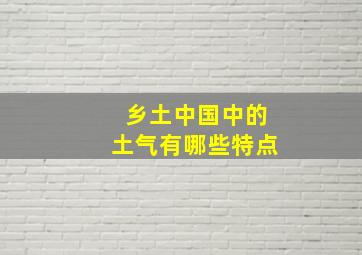 乡土中国中的土气有哪些特点