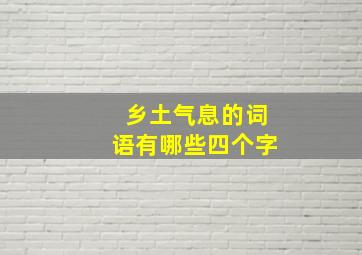 乡土气息的词语有哪些四个字