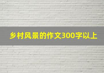 乡村风景的作文300字以上