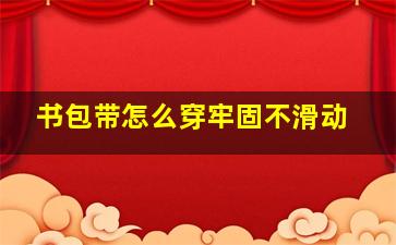 书包带怎么穿牢固不滑动