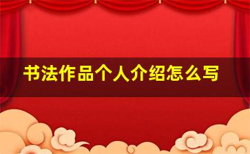 书法作品个人介绍怎么写