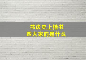 书法史上楷书四大家的是什么