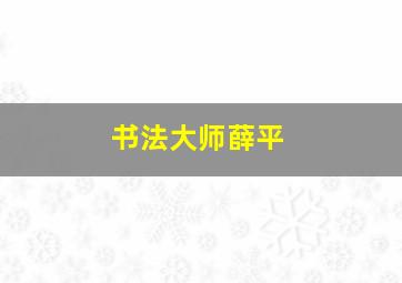 书法大师薛平