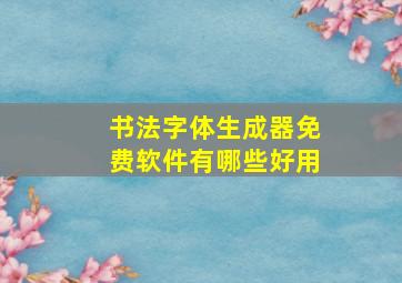 书法字体生成器免费软件有哪些好用