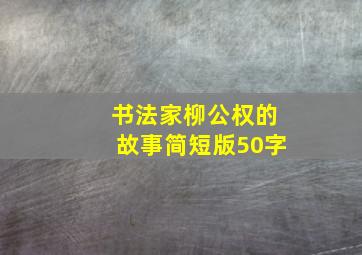 书法家柳公权的故事简短版50字