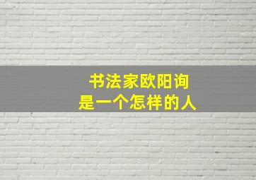 书法家欧阳询是一个怎样的人