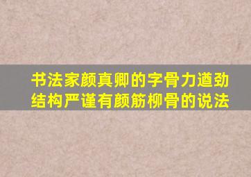 书法家颜真卿的字骨力遒劲结构严谨有颜筋柳骨的说法