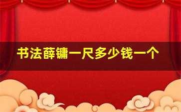 书法薛镛一尺多少钱一个