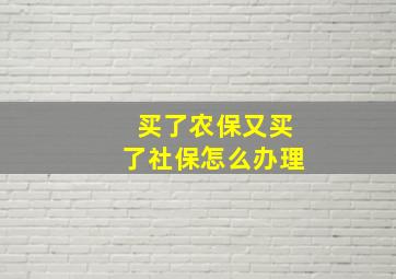 买了农保又买了社保怎么办理