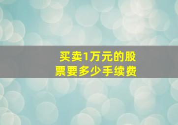 买卖1万元的股票要多少手续费