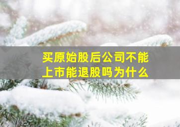 买原始股后公司不能上市能退股吗为什么