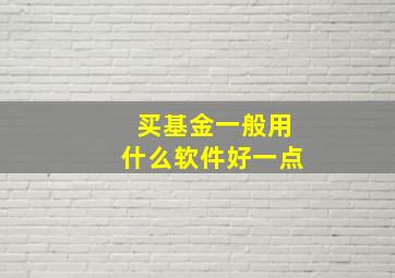 买基金一般用什么软件好一点