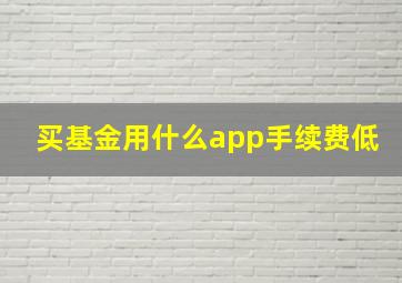 买基金用什么app手续费低