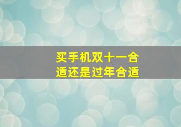 买手机双十一合适还是过年合适