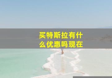 买特斯拉有什么优惠吗现在