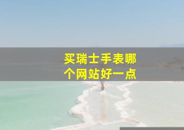 买瑞士手表哪个网站好一点