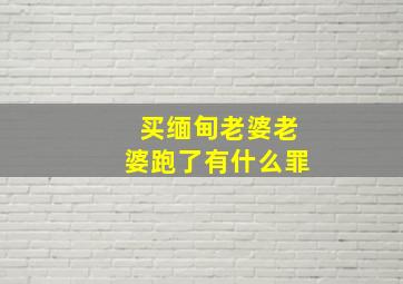 买缅甸老婆老婆跑了有什么罪